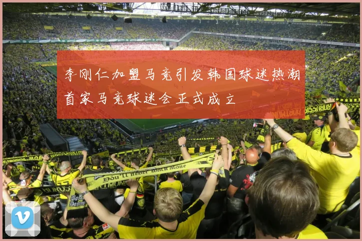 李刚仁加盟马竞引发韩国球迷热潮首家马竞球迷会正式成立